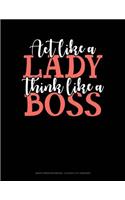 ACT Like a Lady Think Like a Boss: Graph Paper Notebook - 0.25 Inch (1/4) Squares(644 Graph Paper Notebook - 0.25 Inch (1/4") Squares)