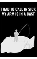 I Had to Call in Sick My Arm Is in a Cast: A 6 X 9 Inch Matte Softcover Paperback Notebook Journal with 120 Blank Lined Pages