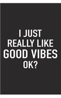 I Just Really Like Good Vibes Ok?: A 6x9 Inch Matte Softcover Journal Notebook with 120 Blank Lined Pages and a Funny Sarcastic Cover Slogan