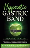 Hypnotic Gastric Band: The Definitive Guide for Men and Women for Quickly and Permanent Weight Loss with Self Hypnosis and Meditations. Stop Food addiction and Eat Healthy