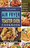 The Essential Air Fryer Toaster Oven Cookbook: Easy, Vibrant & Mouthwatering Recipes for the Whole Family