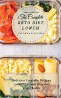 The Complete Keto Diet Lunch Cooking Guide: Delicious Everyday Recipes to Burn Fat and Improve Your Health