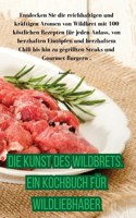 Kunst des Wildbrets. Ein Kochbuch für Wildliebhaber