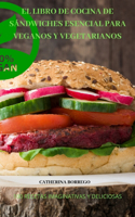 El Libro de Cocina de Sandwiches Esencial Para Veganos Y Vegetarianos