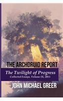 The Archdruid Report: The Twilight of Progress: Collected Essays, Volume IX, 2015(9 The Complete Archdruid Report)