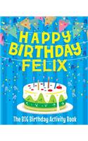 Happy Birthday Felix: The Big Birthday Activity Book: Personalized Books for Kids