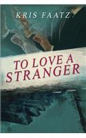 To Love A Stranger