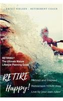 Retire Happy! Retired and Inspired - Retirement YOUR Way, Live by Your Own Rules