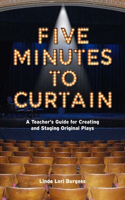 Five Minutes to Curtain!: A Teacher's Guide Guide for Creating and Staging Original Plays