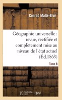Géographie Universelle: Revue, Rectifiée Et Complètement Mise Au Niveau de l'État Tome 8