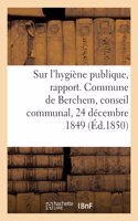 Sur l'hygiène publique, rapport. Commune de Berchem, conseil communal, 24 décembre 1849