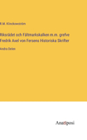 Riksrädet och Fältmarkskalken m.m. grefve Fredrik Axel von Fersens Historiska Skrifter