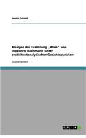 Analyse der Erzählung "Alles von Ingeborg Bachmann unter erzähltextanalytischen Gesichtspunkten: (German)