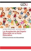 La Aceptacion del Sujeto Educable En El Acto Educativo