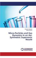 Micro-Particles and Gas Dynamics in an Axi-Symmetric Supersonic Nozzle