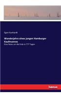 Wanderjahre eines jungen Hamburger Kaufmannes: Eine Reise um die Erde in 777 Tagen