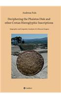 Deciphering the Phaistos Disk and other Cretan Hieroglyphic Inscriptions