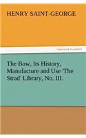 Bow, Its History, Manufacture and Use 'The Strad' Library, No. III.