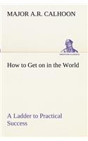 How to Get on in the World A Ladder to Practical Success
