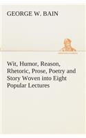 Wit, Humor, Reason, Rhetoric, Prose, Poetry and Story Woven into Eight Popular Lectures: (English)