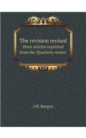 The Revision Revised Three Articles Reprinted from the 'quarterly Review'