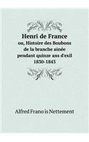 Henri de France Ou, Histoire Des Boubons de la Branche Ainée Pendant Quinze ANS d'Exil 1830-1843