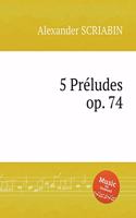 5 Preludes, Op.74. 5 &#1087;&#1088;&#1077;&#1083;&#1102;&#1076;&#1080;&#1081;, Op. 74