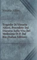 Tragedie Di Vittorio Alfieri, Precedute Dal Discorso Sulla Vita Del Medesimo Di P. Dal Rio (Italian Edition)