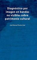 Diagnóstico por imagen en bandas no visibles sobre patrimonio cultural: Una aproximación a la imagen infrarroja, ultravioleta, fluorescencias y análisis de imagen