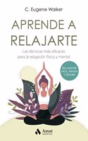 Aprende a relajarte: Las tecnicas mas eficaces para la relajacion fisica y mental
