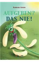 Aufgeben? Das nie!