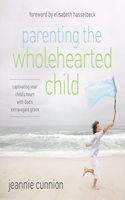 Parenting the Wholehearted Child