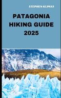 Patagonia Hiking Guide 2025: Step-by-Step to the Best Hiking Experiences of Patagonia in 2025(Hiking and Travel Companion)