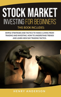 Stock Market Investing for Beginners: This Book Includes: Simple Strategies and Tactics to Make a Living from Trading and Investing. How to Understand Trends and Learn New Day Trading Ta