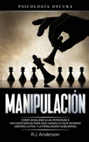 Manipulación: Psicología oscura - Cómo analizar a las personas e influenciarlas para que hagan lo que quieras usando la PNL y la persuasión subliminal