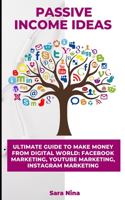 Passive Income Ideas: Ultimate Guide to Make Money From Digital World: Facebook Marketing, YouTube Marketing, Instagram Marketing.