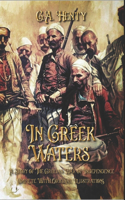 In Greek Waters: A Story of The Grecian War of Independence: Complete With Original Illustrations