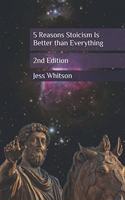 5 Reasons Stoicism Is Better than Everything: 2nd Edition