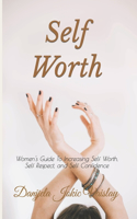 Self Worth: Women's Guide To Increasing Self Worth, Self Respect, and Self Confidence