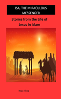 Isa, the Miraculous Messenger: Stories from the Life of Jesus in Islam