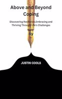 Above and Beyond Coping: Discovering Resilience, Embracing and Thriving Through Life's Challenges By
