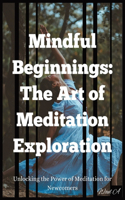 Mindful Beginnings: The Art of Meditation Exploration