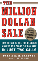 Million Dollar Sale: How to Get to the Top Decision Makers and Close the Big Sale in Just Two Calls