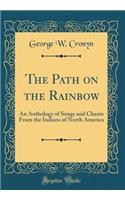 The Path on the Rainbow: An Anthology of Songs and Chants from the Indians of North America (Classic Reprint)