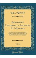 Biographie Universelle Ancienne Et Moderne, Vol. 14: Ou Histoire, Par Ordre Alphabï¿½tique, de la Vie Publique Et Privï¿½e de Tous Les Hommes Qui Se Sont Fait Remarquer Par Leurs ï¿½crits, Leurs Actions, Leurs Talents, Leurs Vertus Ou Leurs Crimes
