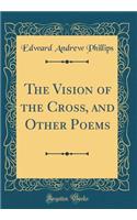 The Vision of the Cross, and Other Poems (Classic Reprint)