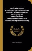 Denkschrift Zum Hunderjährigen Geburtsfeste Goethe's. Ueber Ungleiche Befähigung Der Verschiedenen Menschheitstämme Für Höhere Geistige Entwickelung
