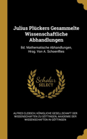 Julius Plückers Gesammelte Wissenschaftliche Abhandlungen: Bd. Mathematische Abhandlungen, Hrsg. Von A. Schoenflies