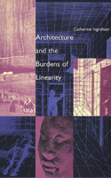 Architecture and the Burdens of Linearity: (Theoretical Perspectives in Architectural History and Criticism Series)