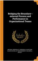 Bridging the Boundary--external Process and Performance in Organizational Teams